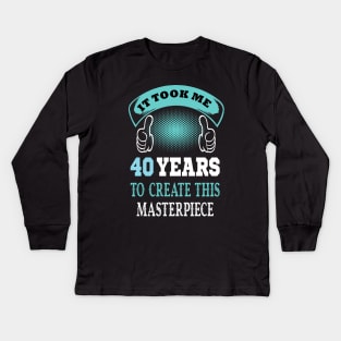 it took me 40 years to create this master piece ..40 years old gift Kids Long Sleeve T-Shirt